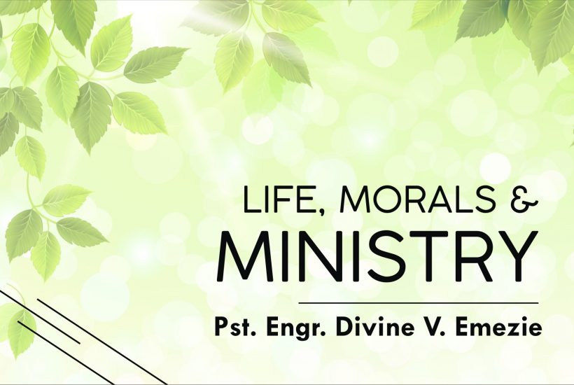 LIFE, MORALS AND MINISTRY (Part 1)
