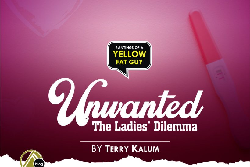 UNWANTED: THE LADIES’ DILEMMA (By Terry Kalum)