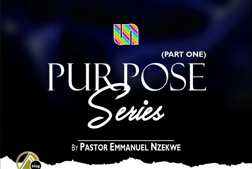 PURPOSE SERIES (Pt. 1) By Pastor Emmanuel Nzekwe