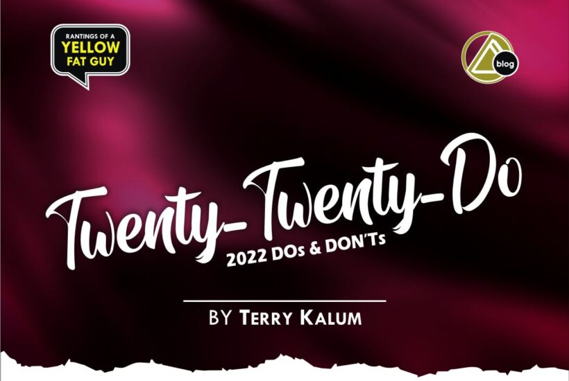 TWENTY-TWENTY-DO (2022 DOs & DON’Ts) By Terry Kalum