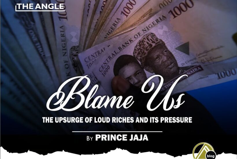 BLAME US: THE UPSURGE OF LOUD RICHES AND ITS PRESSURE (By Prince Jaja)