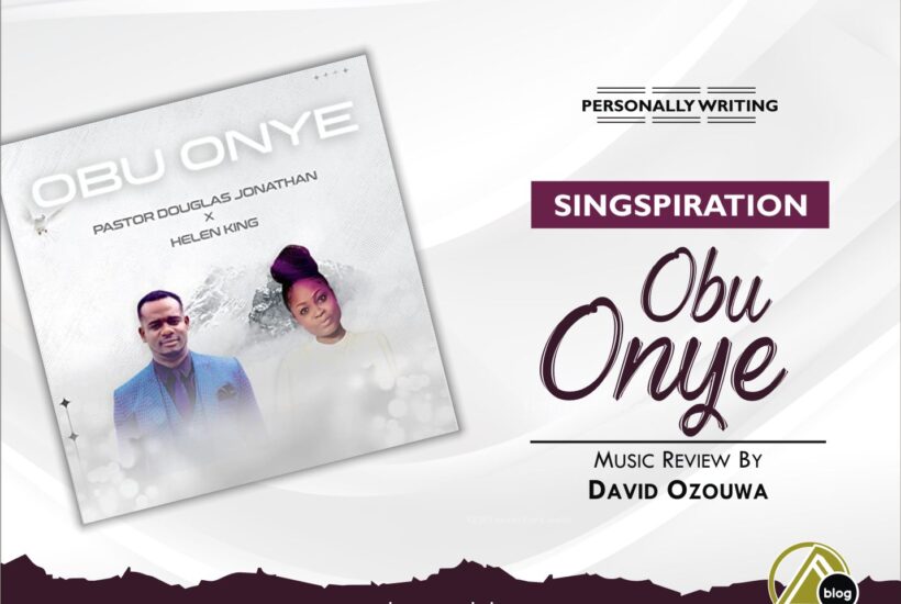 SINGSPIRE: OBU ONYE By Pst. Douglas Jonathan & Helen King (Song Review by David Ozouwa)