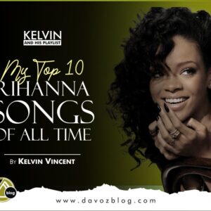 MY TOP TEN SONGS BY RIHANNA OF ALL TIMES (By Kelvin Vincent)