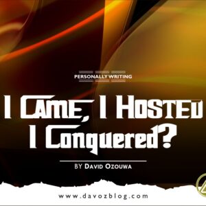 I CAME, I HOSTED, I CONQUERED? (By David Ozouwa)