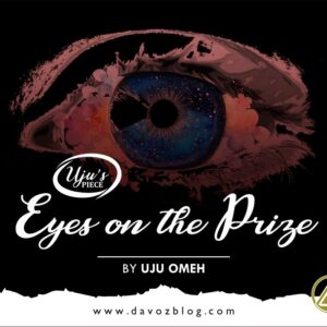 EYES ON THE PRIZE (By Uju Omeh)